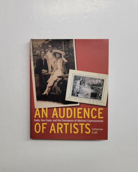 An Audience of Artists: Dada, Neo-Dada, and the Emergence of Abstract Expressionism by Catherine Craft hardcover book