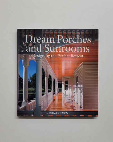 Dream Porches and Sunrooms: Designing the Perfect Retreat by Michael Snow hardcover book