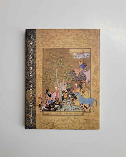 Sultan Ibrahim Mirza's Haft Awrang: A Princely Manuscript from Sixteenth-Century Iran by Marianna Shreve Simpson and Massumeh Farhad hardcover book