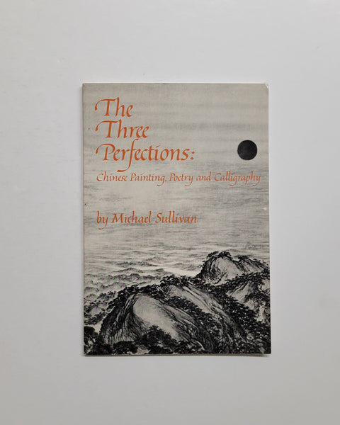 The Three Perfections: Chinese Painting, Poetry and Calligraphy by Michael Sullivan paperback book