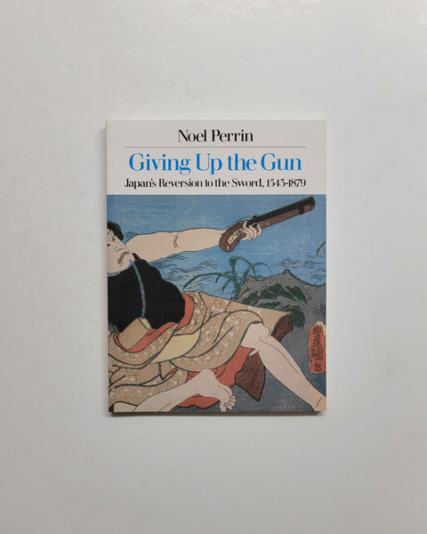 Giving Up the Gun: Japan's Reversion to the Sword, 1543-1879 by Noel Perrin paperback book