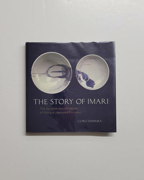 The Story of Imari: The Symbols and Mysteries of Antique Japanese Porcelain by Goro Shimura hardcover book