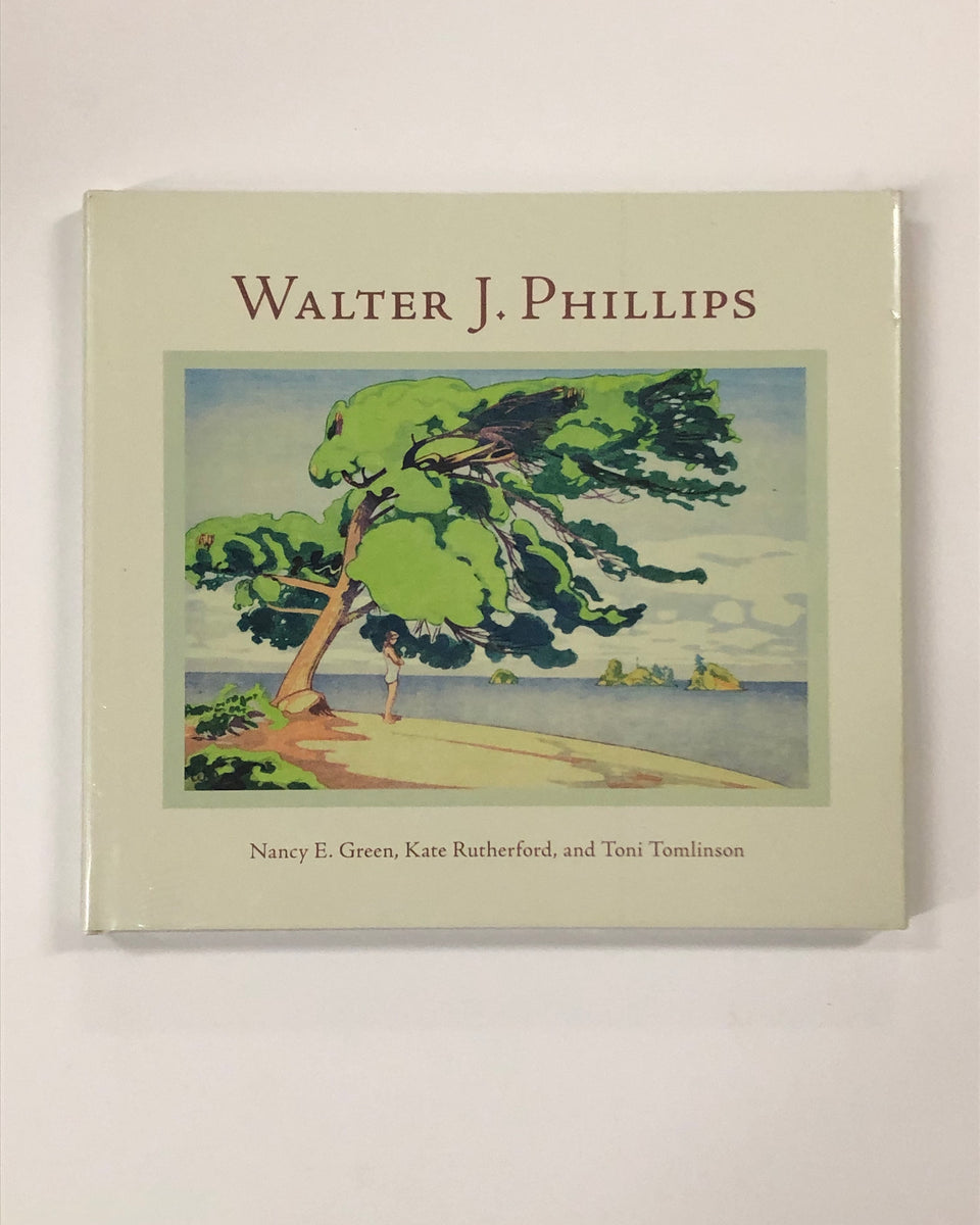 Walter J. Phillips By Nancy E. Green, Kate Rutherford & Toni
