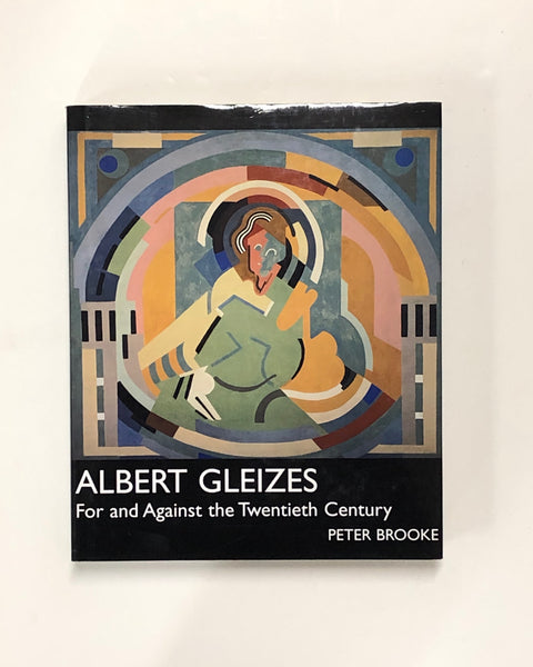 Albert Gleizes: For and Against the Twentieth Century by Peter Brooke hardcover book