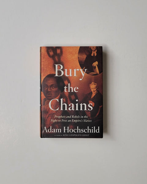 Bury the Chains: Prophets and Rebels in the Fight to Free an Empire's Slaves by Adam Hochschild hardcover book