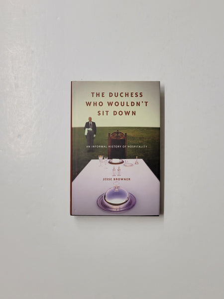 The Duchess Who Wouldn't Sit Down: An Informal History of Hospitality by Jesse Browner hardcover book