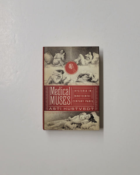 Medical Muses: Hysteria In The Nineteenth Century Paris by Asti Hustvedt hardcover book