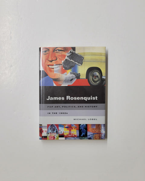 James Rosenquist: Pop Art, Politics, and History in the 1960s by Michael Lobel hardcover book