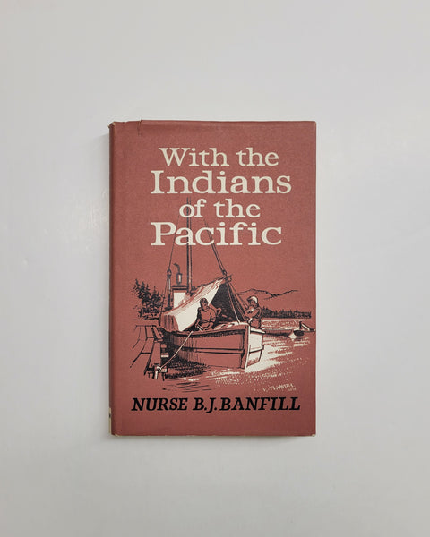 With the Indians of the Pacific by Nurse B.J. Banfill hardcover book