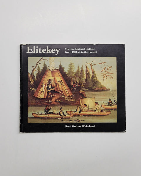 Elitekey: Micmac Material Culture from 1600 A.D. to the Present by Ruth Holmes Whitiehead paperback book