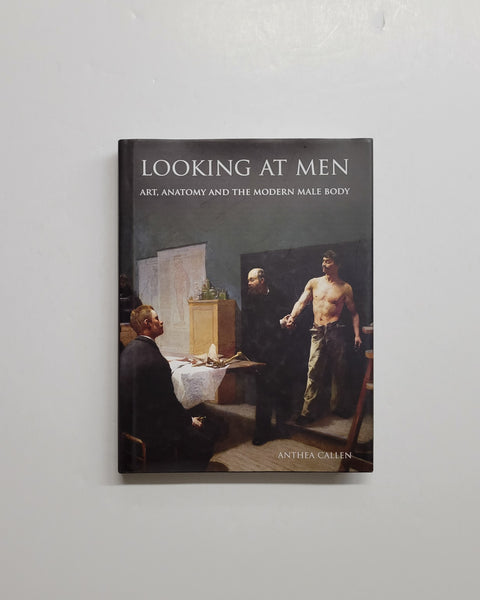 Looking at Men: Art, Anatomy and the Modern Male Body by Anthea Callen hardcover book