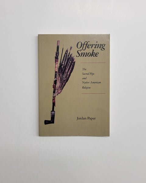 Offering Smoke: The Sacred Pipe And Native American Religion by Jordan Paper paperback book