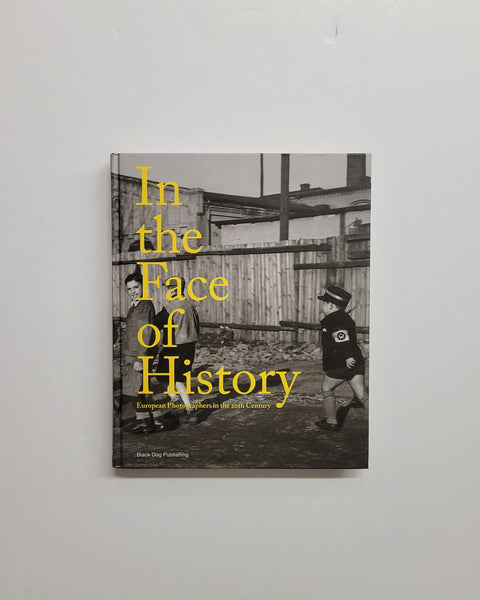 In the Face of History: European Photographers in the 20th Century by Kate Bush & Mark Sladen hardcover book