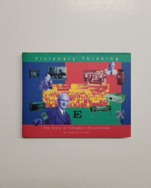Visionary Thinking: The Story of Canada's Electrohome by Raymond Stanton hardcover book