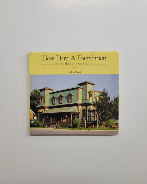 How Firm A Foundation: Historic Houses of Grey County by Ruth Cathcart hardcover book