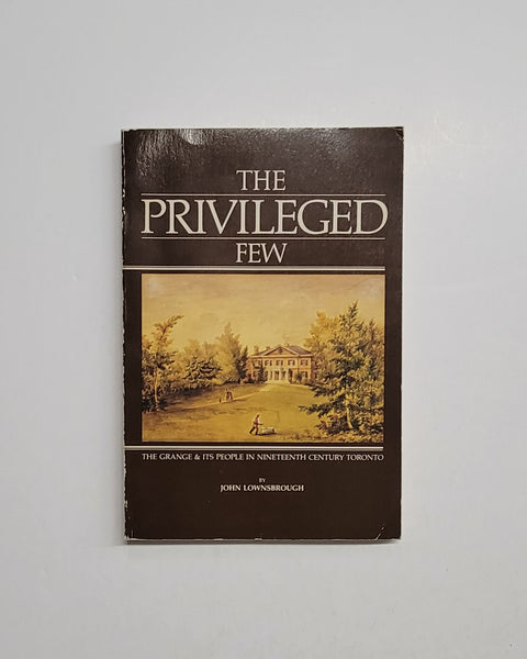 The Privileged Few: The Grange and Its People in Nineteenth Century Toronto by John Lownsbrough paperback book
