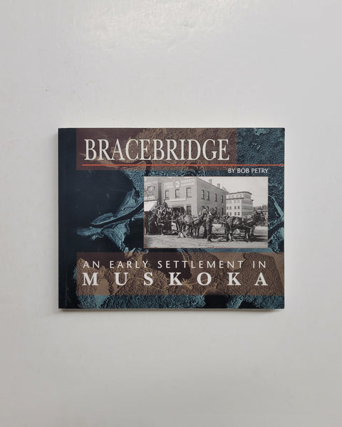Bracebridge: An Early Settlement in Muskoka by Bob Petry paperback book