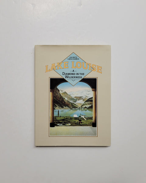 Lake Louise: A Diamond in the Wilderness by Jon Whyte & Carole Harmon hardcover book