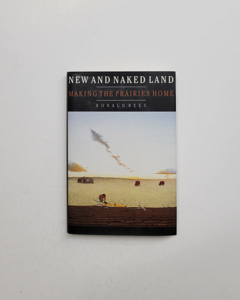 New and Naked Land: Making the Prairies Home by Ronald Rees hardcover book