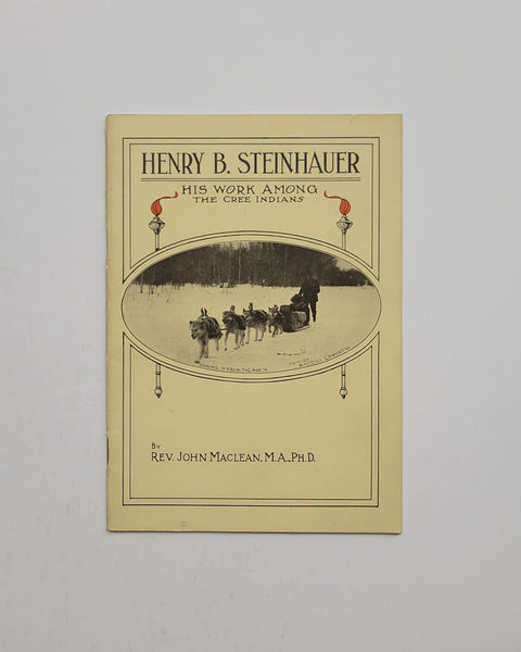 Henry B. Steinhauer: His Work Among the Cree Indians of the Western Plains of Canada by John Maclean paperback book