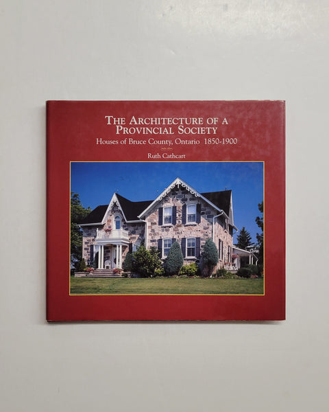 The Architecture of a Provincial Society: Houses of Bruce County, Ontario 1850-1900 by Ruth Cathcart hardcover book