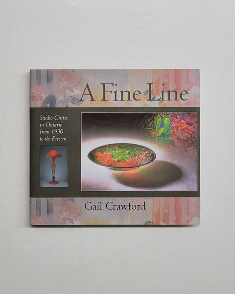 A Fine Line: Studio Crafts in Ontario from 1930 to the Present by Gail Crawford Hardcover book
