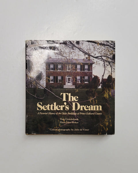 The Settler’s Dream: A Pictorial History of the Older Buildings of Prince Edward County by Tom Cruickshank & Peter John Stokes hardcover book
