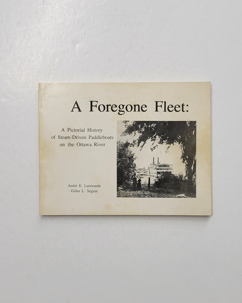 A Foregone Fleet: A Pictorial History of Steam-Driven Paddleboats on the Ottawa River by Andre E. Lamirande & Gilles L. Seguin paperback book
