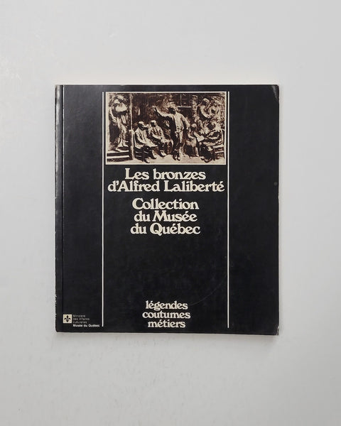 Les bronzes d'Alfred Laliberte, Collection du Musée du Québec: Legendes, coutumes, metiers by Michel Champagne, Laurent Bouchard, & Dennis Vaugeois paperback book