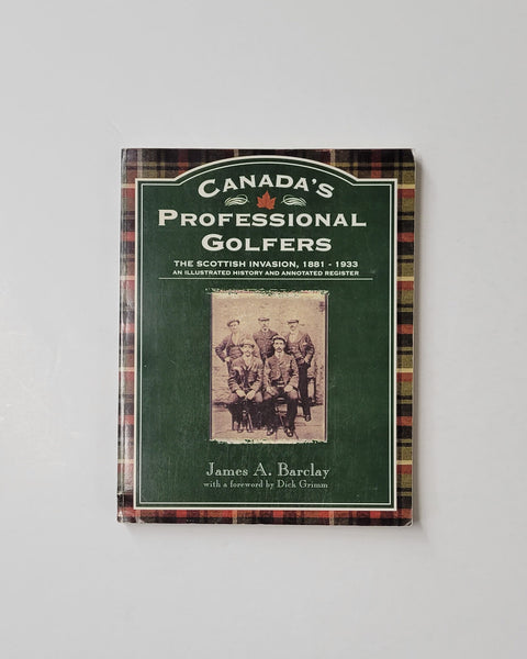 Canada's Professional Golfers: The Scottish Invasion, 1881 - 1933 An Illustrated History and Annotated Register by James A. Barclay SIGNED paperback book