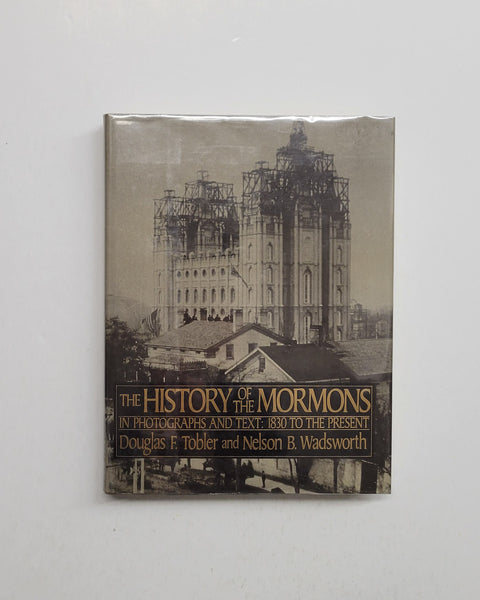 The History of the Mormons in Photographs and Text: 1830 to the Present by Douglas F. Tobler & Nelson B. Wadsworth hardcover book