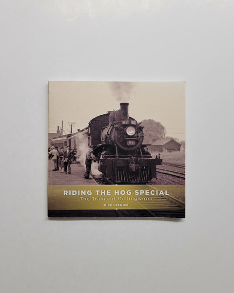 Riding The Hog Special: The Trains of Collingwood by Rick Leswick SIGNED paperback book