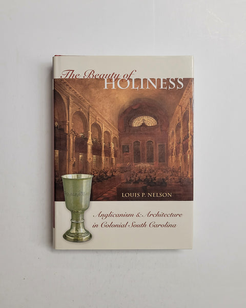 The Beauty of Holiness: Anglicanism Architecture in Colonial South Carolina by Louis P. Nelson hardcover book