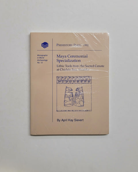 Maya Ceremonial Specialization: Lithic Tools from the Sacred Cenote at Chichen Itza, Yucatan by April Kay Sievert paperback book