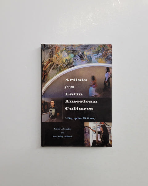 Artists from Latin American Cultures: A Biographical Dictionary by Kristin G. Congdon and Kara Kelley Hallmark hardcover book