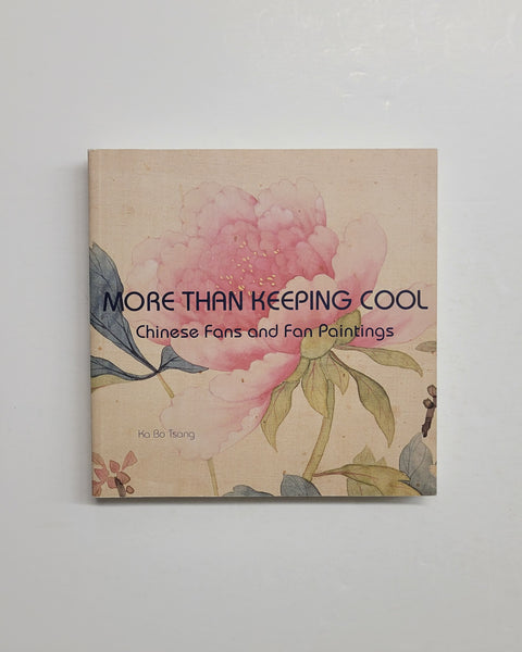 More Than Keeping Cool: Chinese Fans and Fan Painting by Ka Bo Tsang paperback book