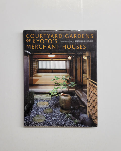 Courtyard Gardens of Kyoto's Merchant Houses by Katsuhiko Mizuno hardcover book