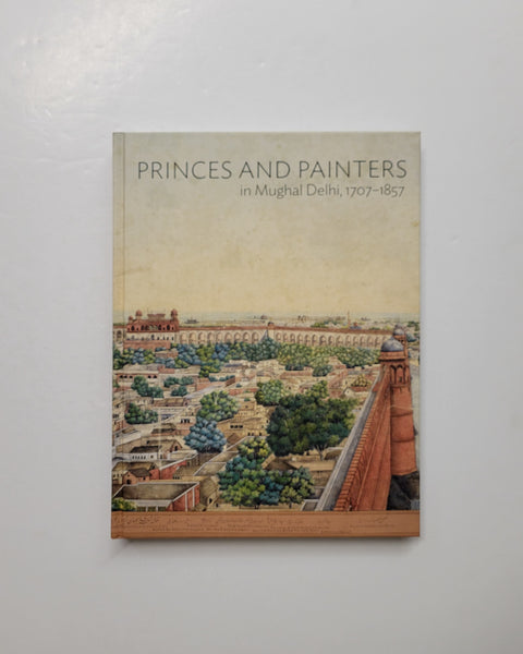 Princes and Painters in Mughal Delhi, 1707-1857 by William Dalrymple and Yuthika Sharma hardcover book