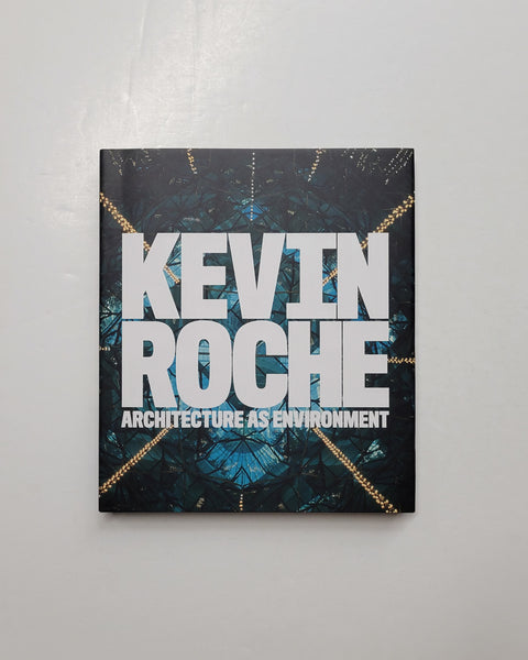 Kevin Roche: Architecture as Environment by Eeva-Liisa Pelkonen, Kathleen John-Alder, Olga Pantelidou and David Sadighian hardcover book