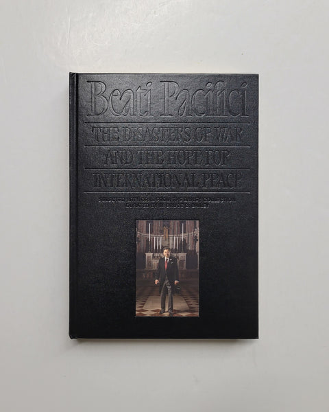 Beati Pacifici: The Disasters of War and The Hope for International Peace, Selected Artworks from the Bailey Collection by W. Bruce C. Bailey hardcover book