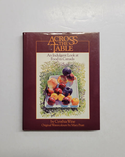 Across the Table: An Indulgent Look at Food in Canada by Cynthia Wine and Mary Pratt hardcover book 