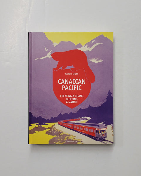 Canadian Pacific: Creating a Brand, Building a Nation by Marc H. Choko and Matthias C. Huhne hardcover book