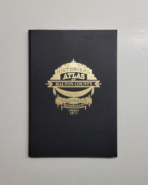 Illustrated Historical Atlas of The County of Halton, Ontario
Compiled and drawn from official plans and special surveys by J.H. Pope
Edited by Ross Cumming hardcover book