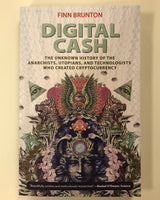 Digital Cash: The Unknown History Of the Anarchists, Utopians, and Technologists Who Created Cryptocurrency by Finn Brunton