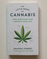 The Little Book of Cannabis: How Marijuana Can Improve Your Life by Amanda Siebert