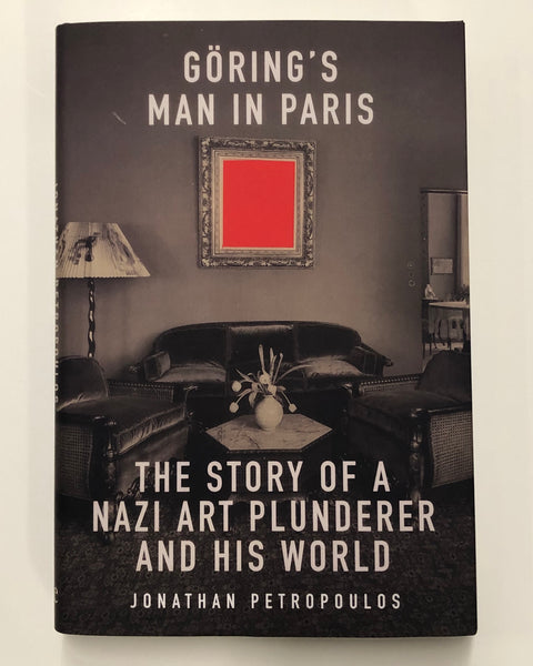 Goring's Man in Paris: The Story of a Nazi Art Plunderer and His Word By Jonathan Peteropoulos