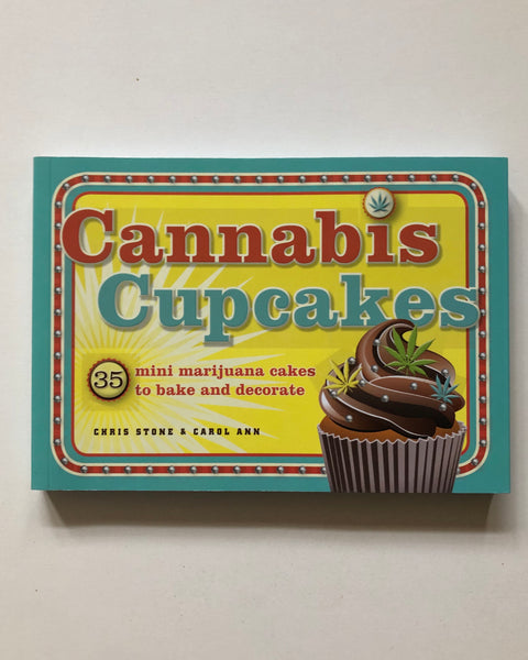 Cannabis Cupcakes: 35 mini Marijuana Cakes to Bake and Decorate by Chris Stone and Carol Ann