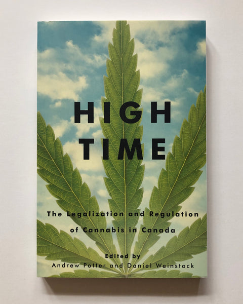 High Time: The Legalization and Regulation of Cannabis in Canada Edited by Andrew Potter and Daniel Weinstock