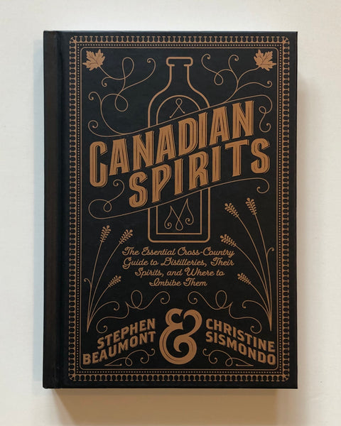 Canadian Spirits: The Essential Cross-Country Guide to Distilleries, Their Spirits, and Where to Imbibe Them By Stephen Beaumont & Chrstine Susmondo