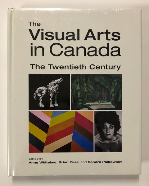 The Visual Arts in Canada: The Twentieth Century Edited by Anne Whitelaw, Brian Foss and Sandra Paikowsky